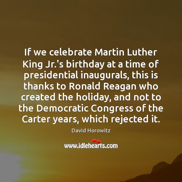 If we celebrate Martin Luther King Jr.’s birthday at a time David Horowitz Picture Quote