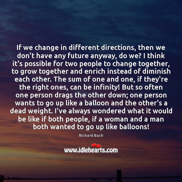 If we change in different directions, then we don’t have any future Richard Bach Picture Quote