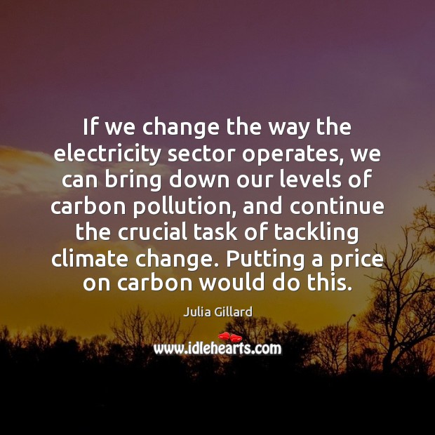 If we change the way the electricity sector operates, we can bring Julia Gillard Picture Quote