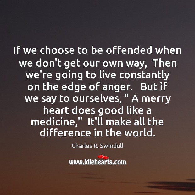 If we choose to be offended when we don’t get our own Charles R. Swindoll Picture Quote