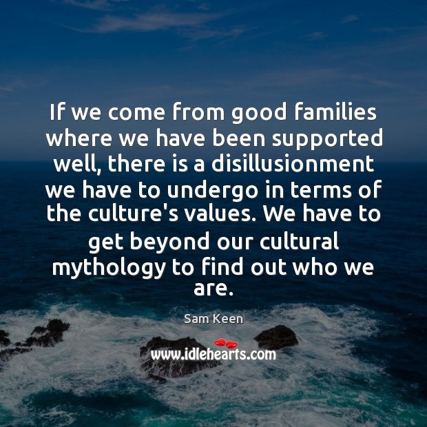 If we come from good families where we have been supported well, Sam Keen Picture Quote