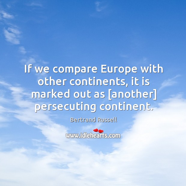 If we compare Europe with other continents, it is marked out as [ Bertrand Russell Picture Quote