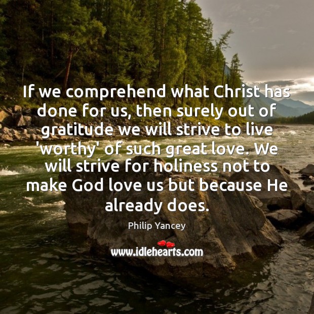 If we comprehend what Christ has done for us, then surely out Philip Yancey Picture Quote
