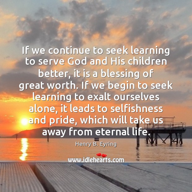 If we continue to seek learning to serve God and His children Image