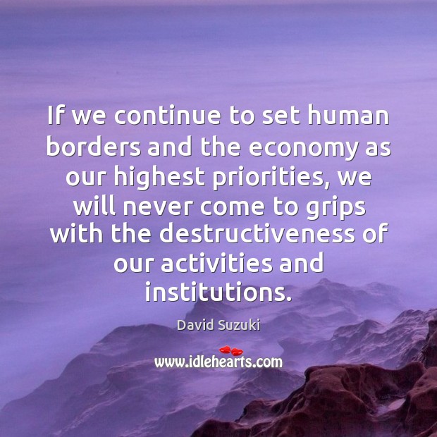 If we continue to set human borders and the economy as our David Suzuki Picture Quote
