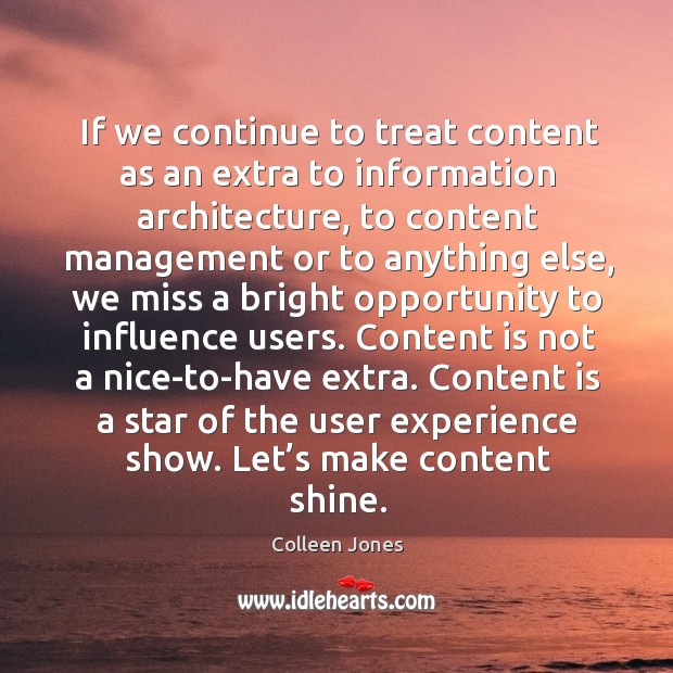 If we continue to treat content as an extra to information architecture, Colleen Jones Picture Quote