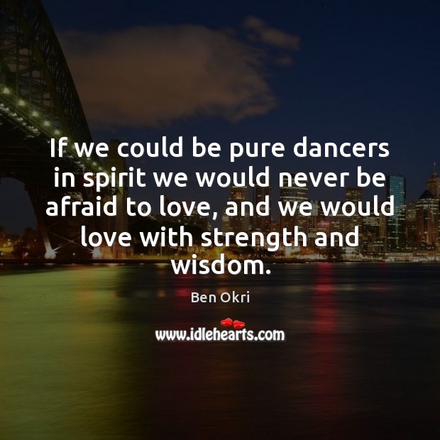 If we could be pure dancers in spirit we would never be Never Be Afraid Quotes Image