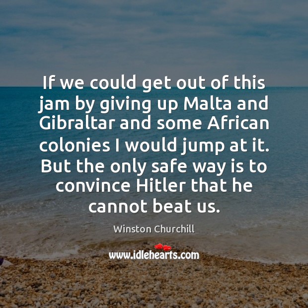 If we could get out of this jam by giving up Malta Winston Churchill Picture Quote