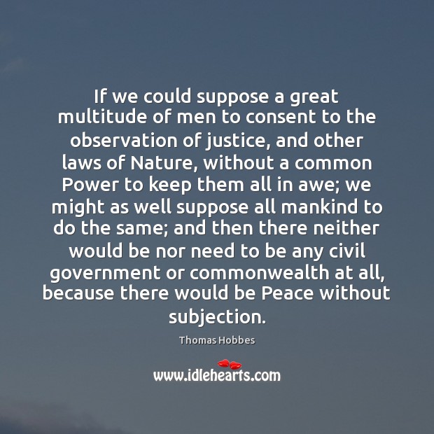 If we could suppose a great multitude of men to consent to Thomas Hobbes Picture Quote