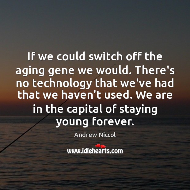 If we could switch off the aging gene we would. There’s no Andrew Niccol Picture Quote