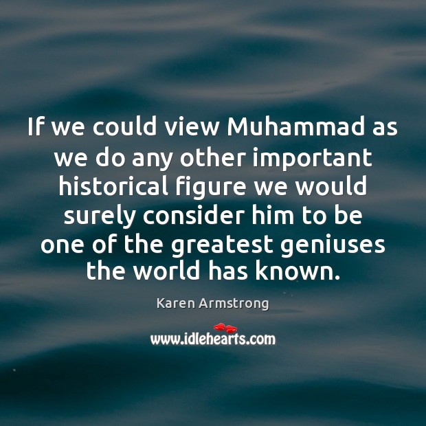 If we could view Muhammad as we do any other important historical Karen Armstrong Picture Quote