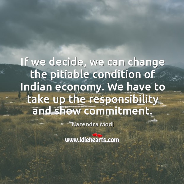 If we decide, we can change the pitiable condition of Indian economy. Narendra Modi Picture Quote