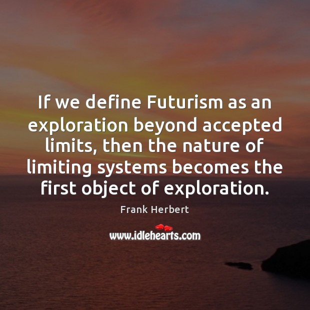 If we define Futurism as an exploration beyond accepted limits, then the Frank Herbert Picture Quote