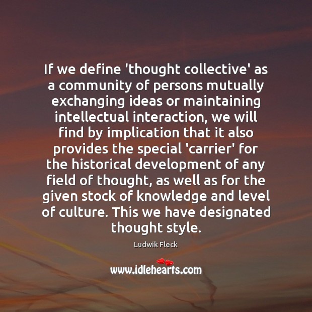 If we define ‘thought collective’ as a community of persons mutually exchanging Ludwik Fleck Picture Quote