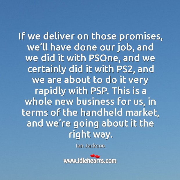 If we deliver on those promises, we’ll have done our job Image