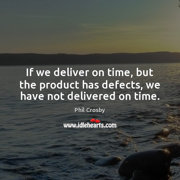 If we deliver on time, but the product has defects, we have not delivered on time. Image