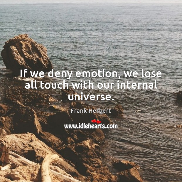 If we deny emotion, we lose all touch with our internal universe. Frank Herbert Picture Quote