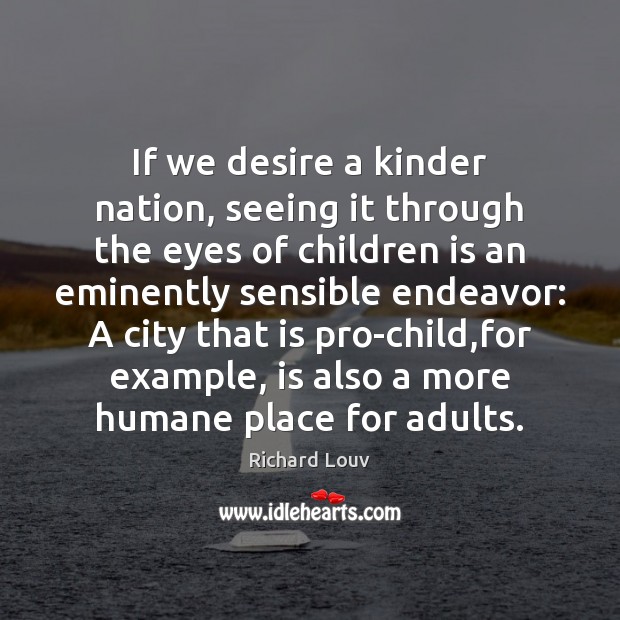 If we desire a kinder nation, seeing it through the eyes of Richard Louv Picture Quote