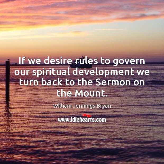 If we desire rules to govern our spiritual development we turn back William Jennings Bryan Picture Quote