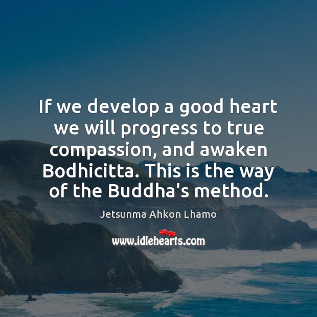 If we develop a good heart we will progress to true compassion, Image