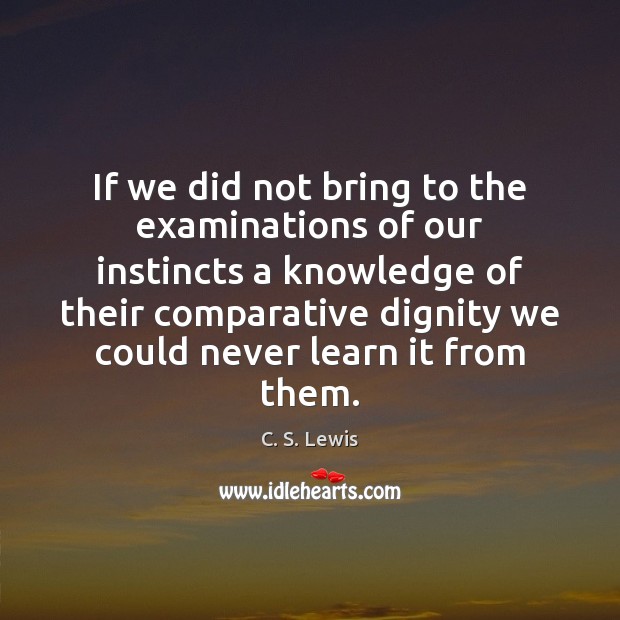 If we did not bring to the examinations of our instincts a C. S. Lewis Picture Quote
