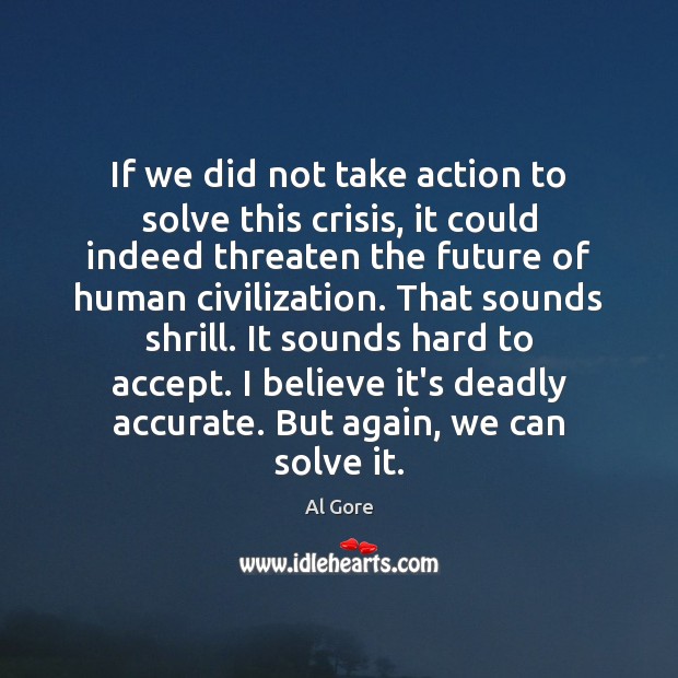 If we did not take action to solve this crisis, it could Al Gore Picture Quote