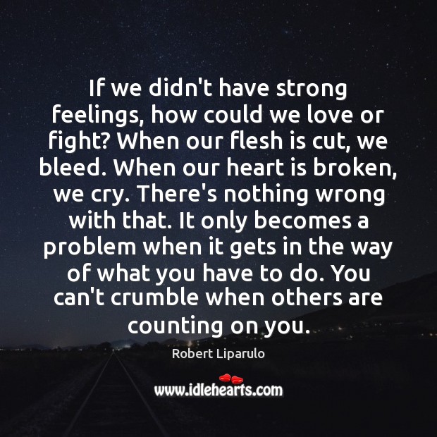 If we didn’t have strong feelings, how could we love or fight? Robert Liparulo Picture Quote
