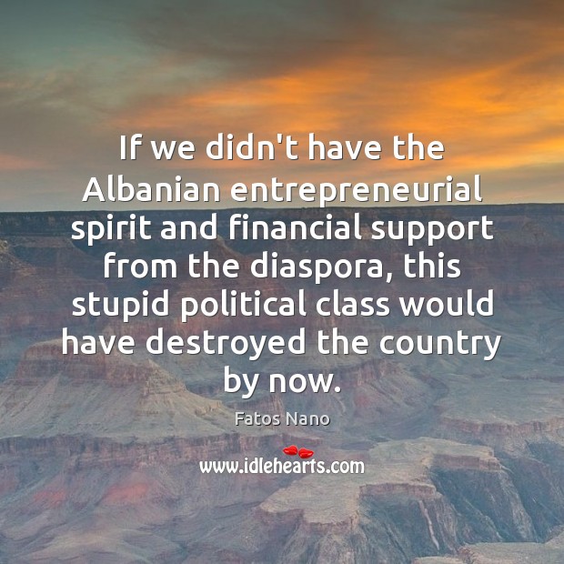 If we didn’t have the Albanian entrepreneurial spirit and financial support from Image