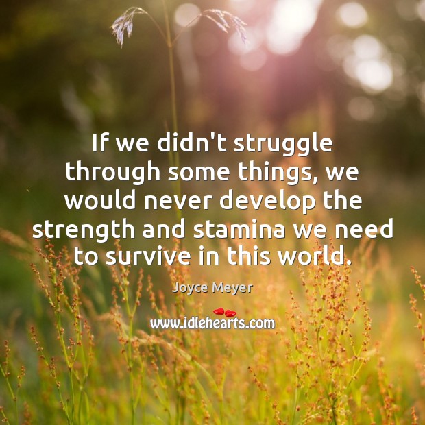 If we didn’t struggle through some things, we would never develop the Joyce Meyer Picture Quote