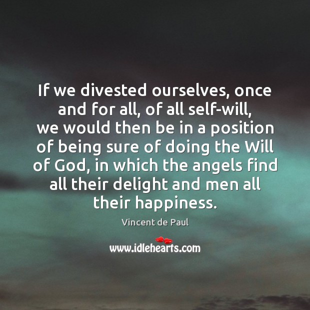 If we divested ourselves, once and for all, of all self-will, we Vincent de Paul Picture Quote