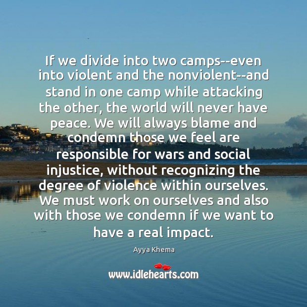 If we divide into two camps–even into violent and the nonviolent–and stand Ayya Khema Picture Quote