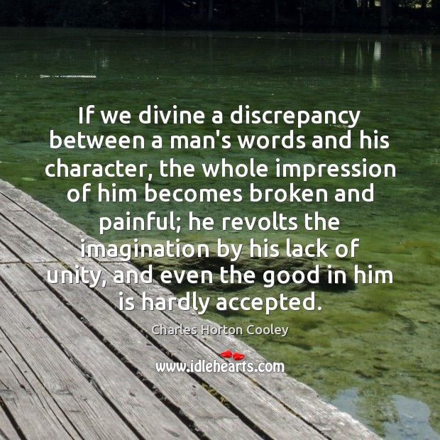 If we divine a discrepancy between a man’s words and his character, Charles Horton Cooley Picture Quote