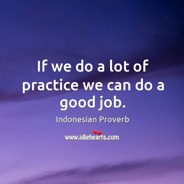 If we do a lot of practice we can do a good job. Indonesian Proverbs Image