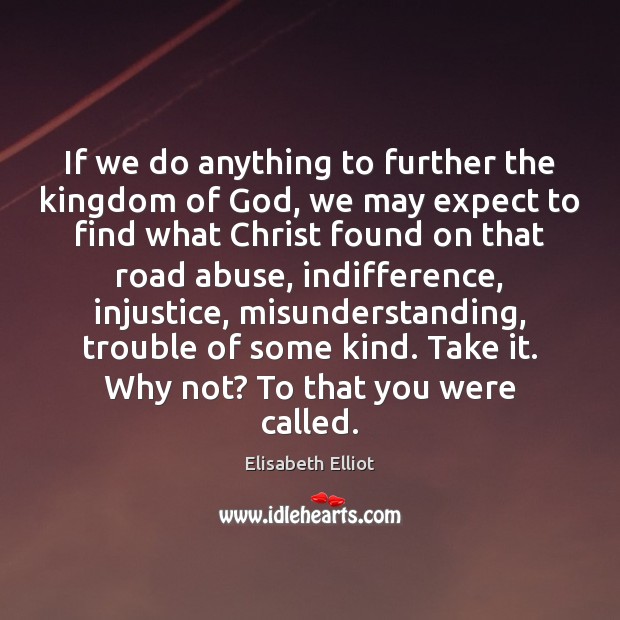 If we do anything to further the kingdom of God, we may Elisabeth Elliot Picture Quote