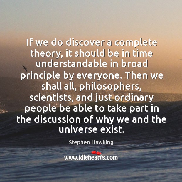 If we do discover a complete theory, it should be in time understandable in broad principle by everyone. Image