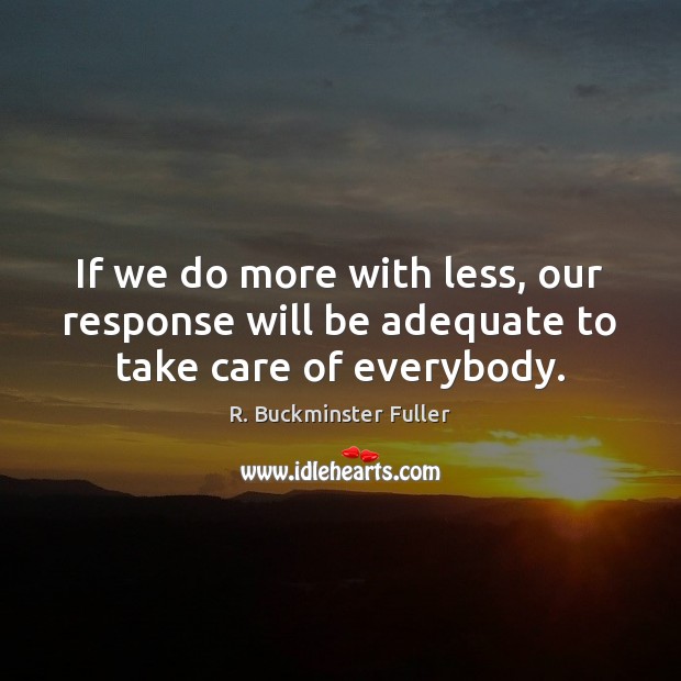 If we do more with less, our response will be adequate to take care of everybody. Image
