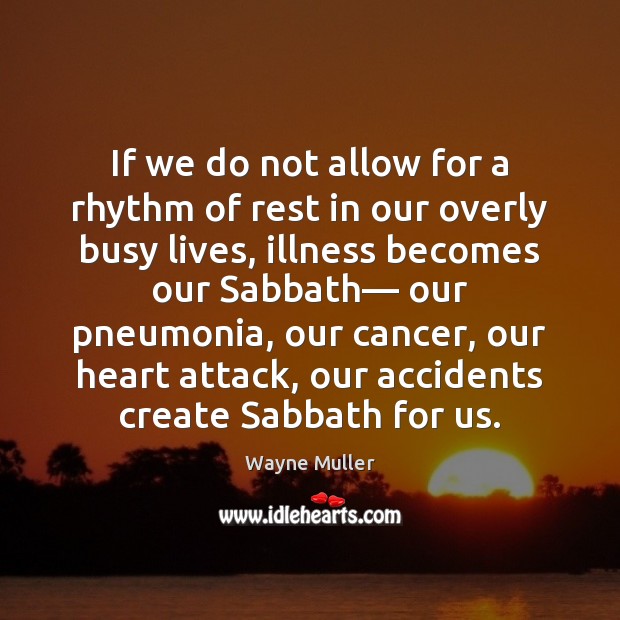 If we do not allow for a rhythm of rest in our Wayne Muller Picture Quote