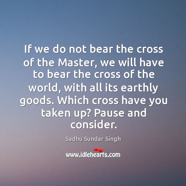 If we do not bear the cross of the Master, we will Image