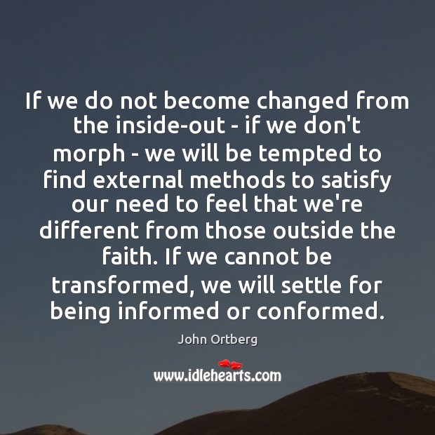 If we do not become changed from the inside-out – if we Image