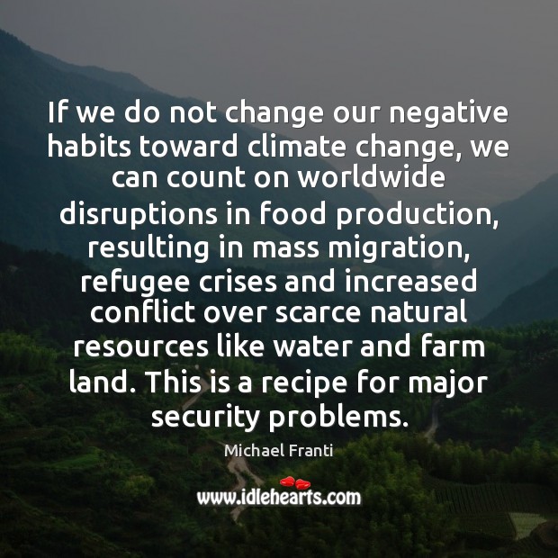 If we do not change our negative habits toward climate change, we Michael Franti Picture Quote