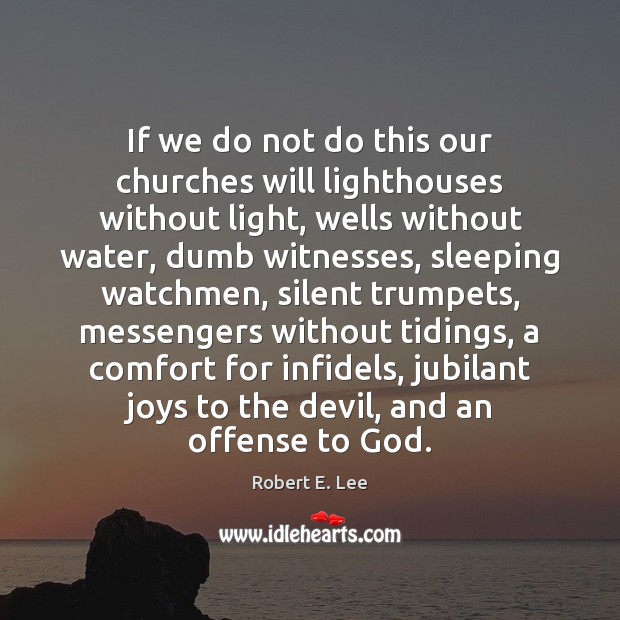 If we do not do this our churches will lighthouses without light, Robert E. Lee Picture Quote