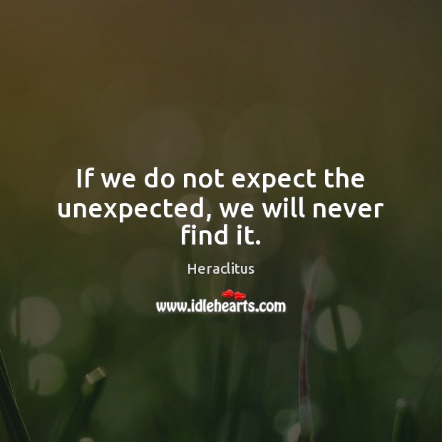 If we do not expect the unexpected, we will never find it. Image