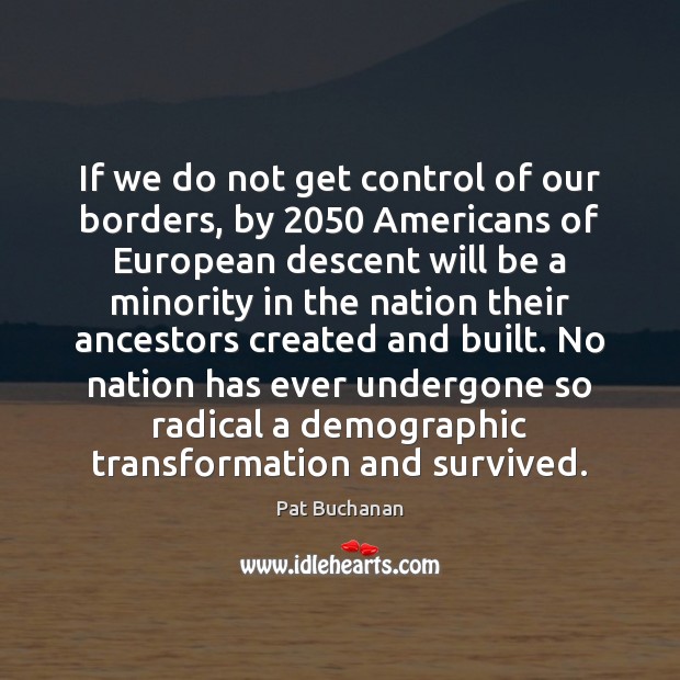 If we do not get control of our borders, by 2050 Americans of Pat Buchanan Picture Quote