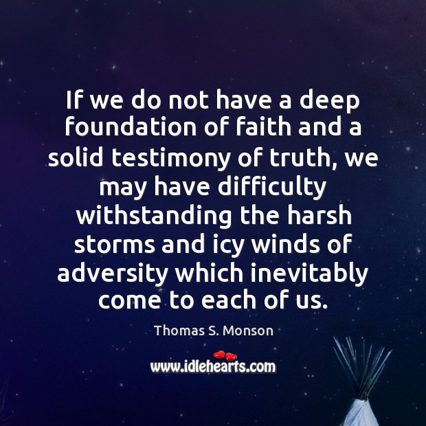 If we do not have a deep foundation of faith and a Thomas S. Monson Picture Quote