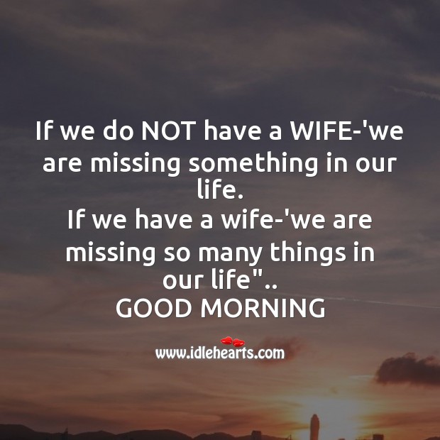 If we do not have a wife-‘we are missing something in our life. Good Morning Quotes Image