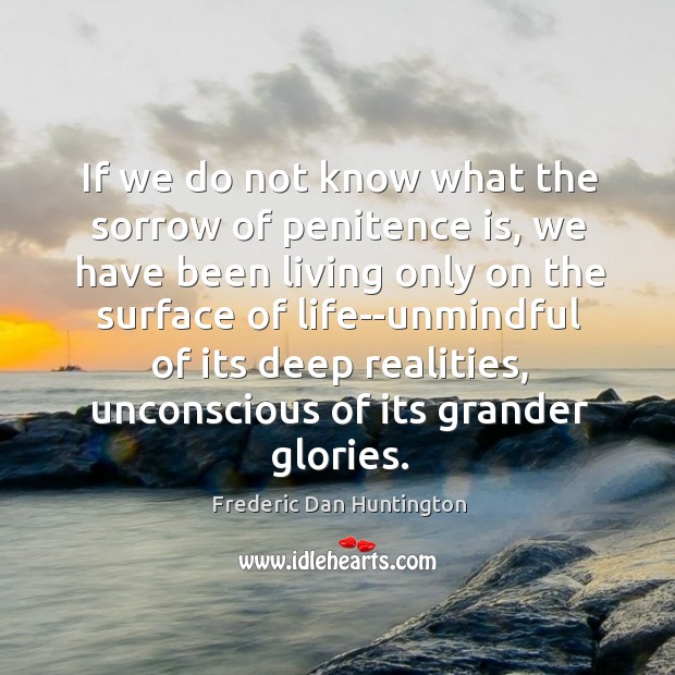 If we do not know what the sorrow of penitence is, we Frederic Dan Huntington Picture Quote