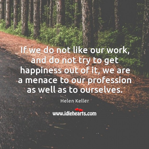 If we do not like our work, and do not try to Helen Keller Picture Quote