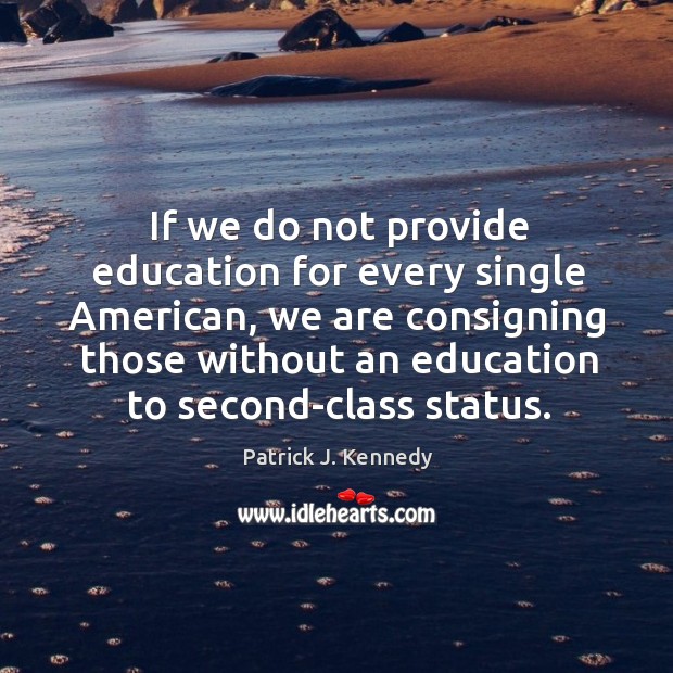 If we do not provide education for every single american, we are consigning those Image