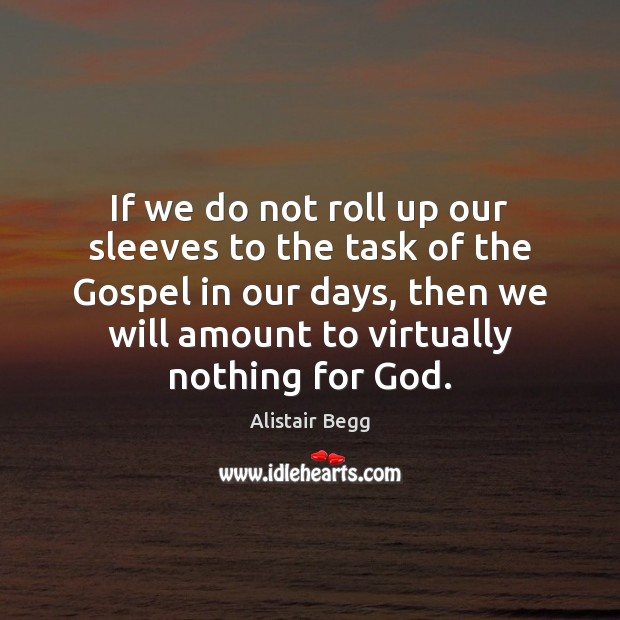 If we do not roll up our sleeves to the task of Alistair Begg Picture Quote
