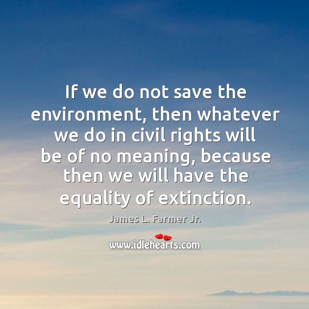 If we do not save the environment, then whatever we do in James L. Farmer Jr. Picture Quote